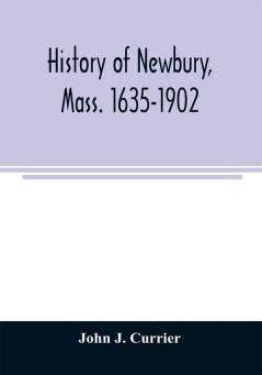 History of Newbury Mass. 1635-1902