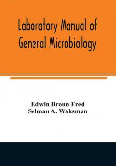 Laboratory manual of general microbiology with special reference to the microorganisms of the soil