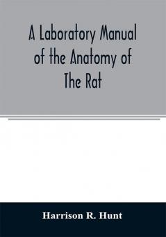 A laboratory manual of the anatomy of the rat