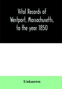 Vital records of Westport Massachusetts to the year 1850