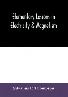 Elementary lessons in electricity & magnetism