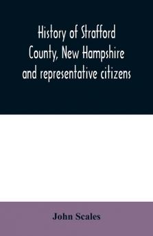History of Strafford County New Hampshire and representative citizens