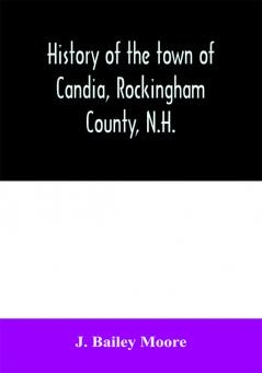 History of the town of Candia Rockingham County N.H.