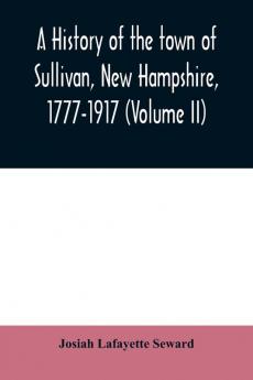 A history of the town of Sullivan New Hampshire 1777-1917 (Volume II)