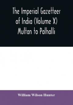 The imperial gazetteer of India (Volume X) Multan to Palhalli