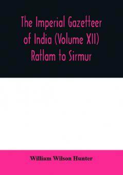 The imperial gazetteer of India (Volume XII) Ratlam to Sirmur