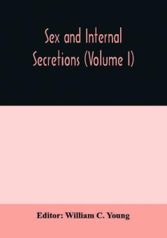 Sex and internal secretions (Volume I)