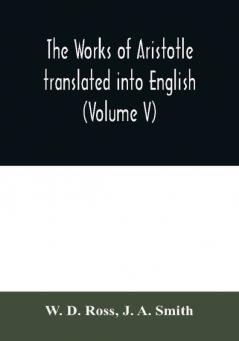 The works of Aristotle translated into English (Volume V)