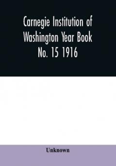 Carnegie Institution of Washington Year Book No. 15 1916