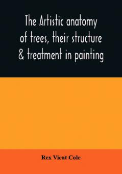 The artistic anatomy of trees their structure & treatment in painting