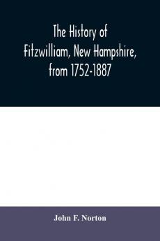 The history of Fitzwilliam New Hampshire from 1752-1887