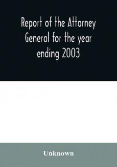 Report of the Attorney General for the year ending 2003