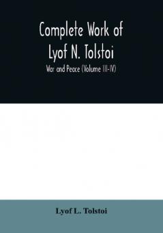 Complete Work of Lyof N. Tolstoi; War and peace (Volume III-IV)