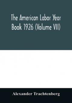 The American labor year book 1926 (Volume VII)