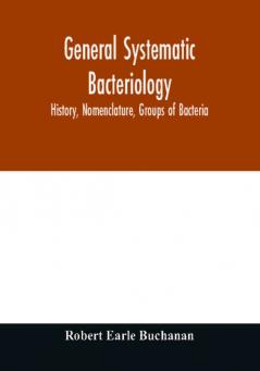 General systematic bacteriology; history nomenclature groups of bacteria