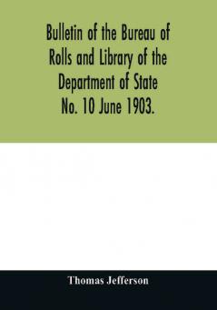 Bulletin of the Bureau of Rolls and Library of the Department of State No. 10 June 1903.