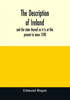 The description of Ireland : and the state thereof as it is at this present in anno 1598