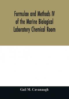 Formulae and methods IV of the Marine Biological Laboratory Chemical Room