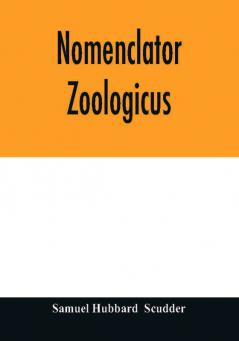 Nomenclator zoologicus. An alphabetical list of all generic names that have been employed by naturalists for recent and fossil animals from the earliest times to the close of the year 1879