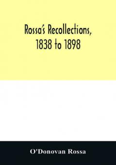 Rossa's recollections 1838 to 1898