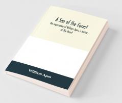 A Son Of The Forest. The Experience Of William Apes A Native Of The Forest