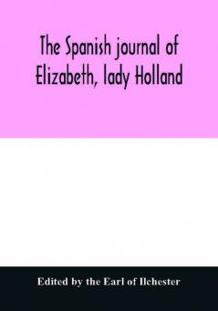 The Spanish journal of Elizabeth lady Holland