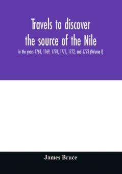 Travels to discover the source of the Nile in the years 1768 1769 1770 1771 1772 and 1773 (Volume I)