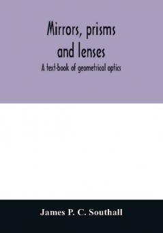 Mirrors prisms and lenses; a text-book of geometrical optics