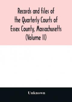 Records and files of the Quarterly Courts of Essex County Massachusetts (Volume II)