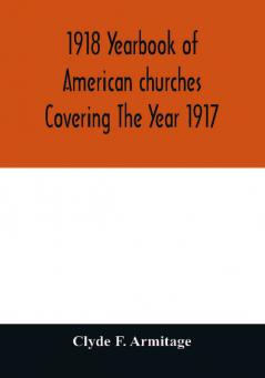 1918 Yearbook of American churches Covering The Year 1917