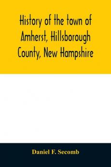 History of the town of Amherst Hillsborough County New Hampshire