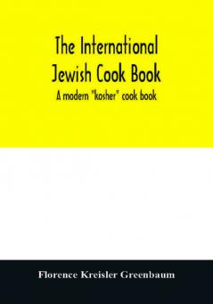 The international Jewish cook book; a modern kosher cook book