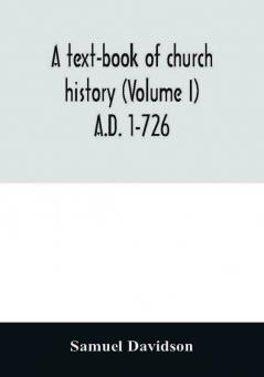 A text-book of church history (Volume I) A.D. 1-726