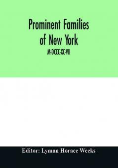 Prominent families of New York; Being An Account in Biographical form of Individuals and Families Distinguished as Representatives of the Social Professional and Civil Life of New York City M-DCCC-XC-VII