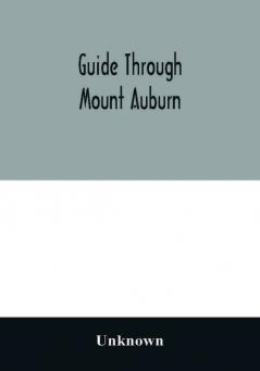 Guide through Mount Auburn. A hand-book for passengers over the Cambridge Railroad. Illustrated with engravings and a plan of the cemetery