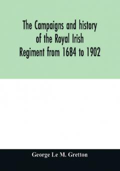 The campaigns and history of the Royal Irish regiment from 1684 to 1902