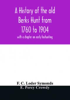 A history of the old Berks Hunt from 1760 to 1904