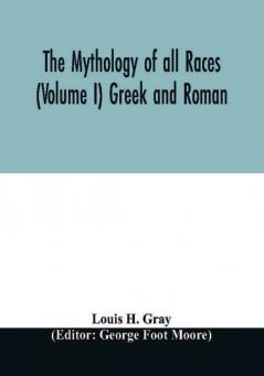 The Mythology of all races (Volume I) Greek and Roman