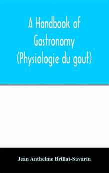 A handbook of gastronomy (Physiologie du goût)