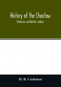 History of the Choctaw Chickasaw and Natchez Indians