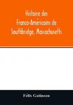 Histoire Des Franco-Américains De Southbridge Massachusetts... (French Edition)