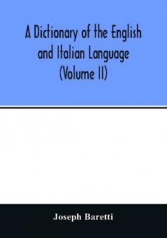 A Dictionary of the English and Italian Language (Volume II)