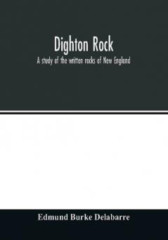 Dighton rock; a study of the written rocks of New England