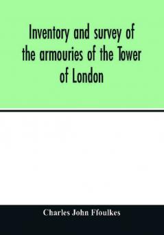 Inventory and survey of the armouries of the Tower of London