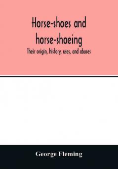 Horse-shoes and horse-shoeing