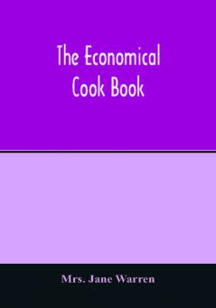 The economical cook book. Practical cookery book of to-day with minute directions how to buy dress cook serve & carve and 300 standard recipes for canning preserving curing smoking and drying meats fowl fruits and berries- A Chapter on picklin