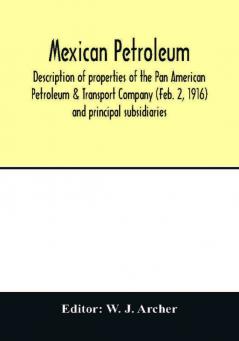 Mexican petroleum description of properties of the Pan American Petroleum & Transport Company (Feb. 2 1916) and principal subsidiaries