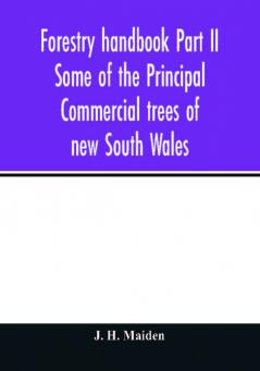 Forestry handbook Part II Some of the Principal Commercial trees of new South Wales