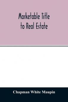 Marketable title to real estate being also a treatise on the rights and remedies of vendors and purchasers of defective titles (as between themselves) including the law of covenants for title the doctrine of specific performance and other kindred subje