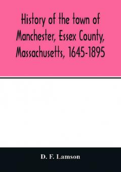 History of the town of Manchester Essex County Massachusetts 1645-1895